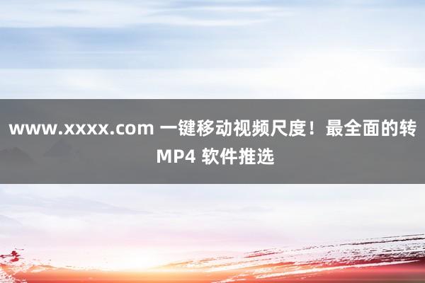 www.xxxx.com 一键移动视频尺度！最全面的转 MP4 软件推选