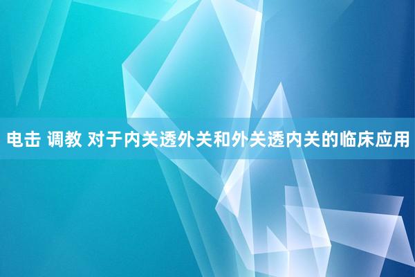 电击 调教 对于内关透外关和外关透内关的临床应用