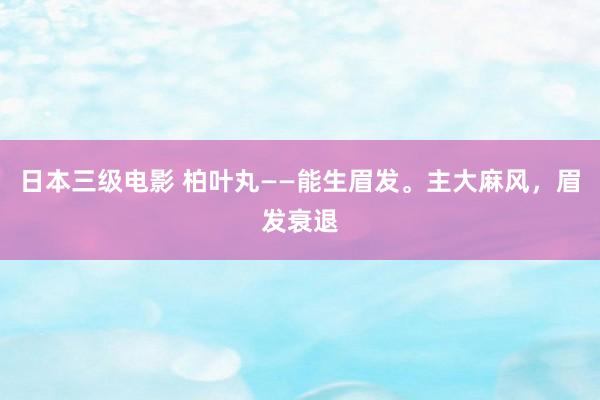 日本三级电影 柏叶丸——能生眉发。主大麻风，眉发衰退