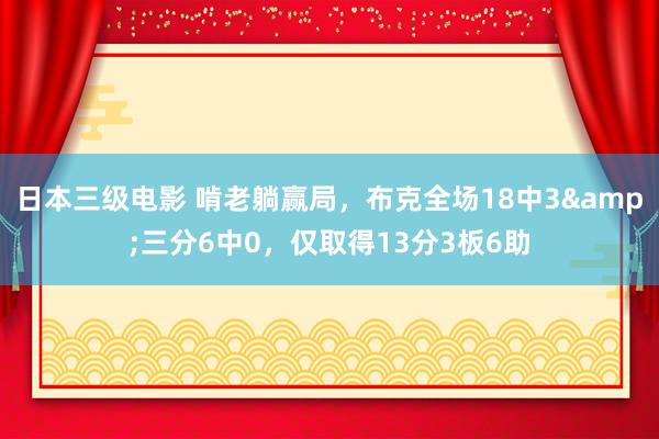 日本三级电影 啃老躺赢局，布克全场18中3&三分6中0，仅取得13分3板6助